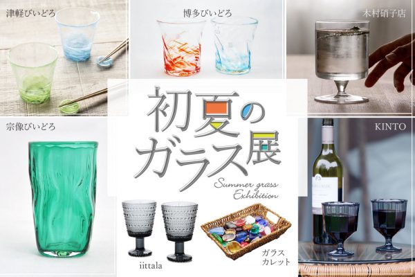 ちょっとでも涼しくなるような「初夏のガラス展」開催。7/4（土）〜8/2（日）迄