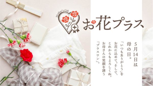 Mother’s Day♪お母さんの笑顔を誘うプラスワン「お花プラス」