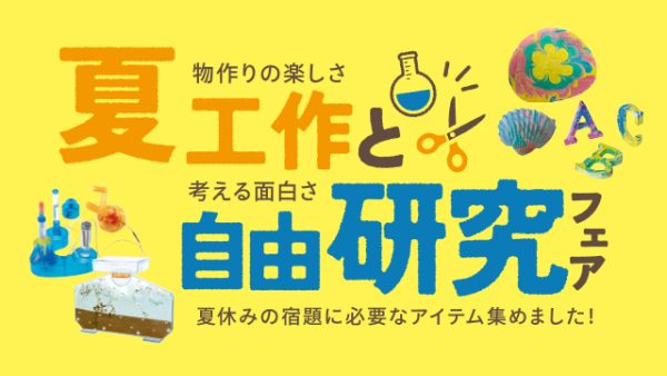 物作りの楽しさ・考える面白さ「夏工作と自由研究フェア」7/1（土）START